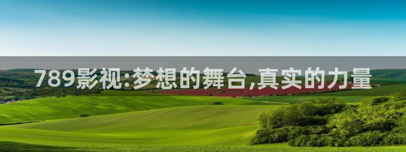 奇奇影院手机版：789影视:梦想的舞台,真实的力量
