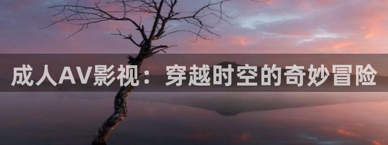 奇奇米影视第四色：成人AV影视：穿越时空的奇妙冒险