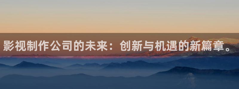 免费观看奇奇影院：影视制作公司的未来：创新与机遇的新篇章。